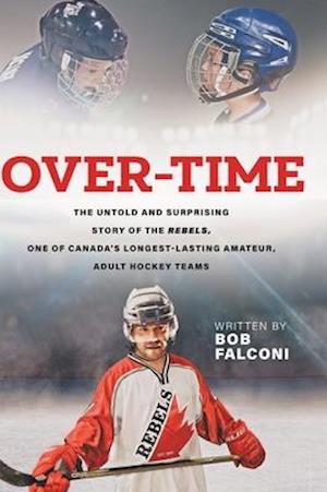 Over-Time: The untold and surprising story of the Rebels, One of Canada's longest-lasting amateur, adult hockey team