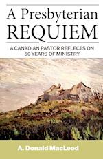 A Presbyterian Requiem: A Canadian Pastor Reflects on 50 Years of Ministry 