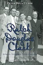 Ralph Douglas Clark - Atlantic Telegraph Cable Operator: A Family Memoir 