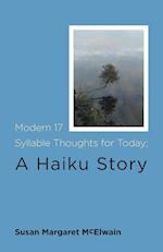 Modern 17 Syllable Thoughts for Today; A Haiku Story 