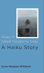 Modern 17 Syllable Thoughts for Today; A Haiku Story 