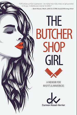 The Butcher Shop Girl: A Memoir for Misfits & Mavericks