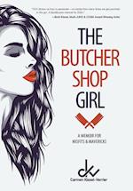 The Butcher Shop Girl: A Memoir for Misfits & Mavericks 