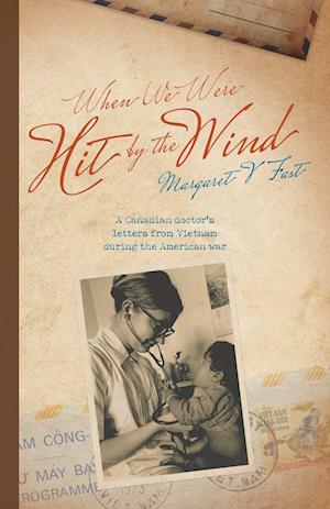 When We Were Hit By the Wind: A Canadian doctor's letters from Vietnam during the American war