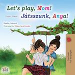Let's play, Mom! (English Hungarian Bilingual Book)