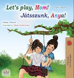 Let's play, Mom! (English Hungarian Bilingual Book)