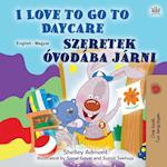 I Love to Go to Daycare (English Hungarian Bilingual Book for Kids)
