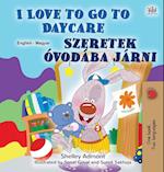 I Love to Go to Daycare (English Hungarian Bilingual Book for Kids)