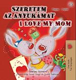 I Love My Mom (Hungarian English Bilingual Book for Kids)