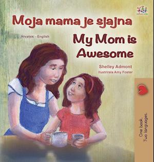 My Mom is Awesome (Croatian English Bilingual Book for Kids)