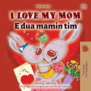 I Love My Mom (English Albanian Bilingual Book for Kids)