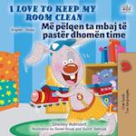I Love to Keep My Room Clean (English Albanian Bilingual Children's Book)