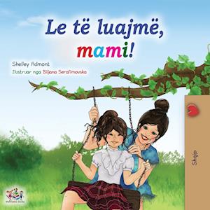 Let's play, Mom! (Albanian Children's Book)