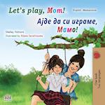 Let's play, Mom! (English Macedonian Bilingual Book for Kids)