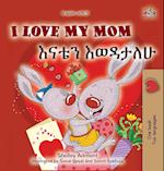 I Love My Mom (English Amharic Bilingual Book for Kids)