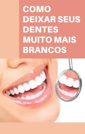 Como deixar seus dentes muito mais brancos