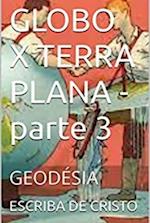 GLOBO X TERRA PLANA - parte 3