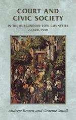 Court and civic society in the Burgundian Low Countries c.1420-1530