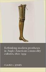 Rethinking Modern Prostheses in Anglo-American Commodity Cultures, 1820-1939