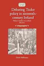 Debating Tudor Policy in Sixteenth-Century Ireland