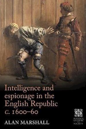 Intelligence and espionage in the English Republic c. 1600-60