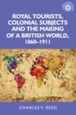 Royal Tourists, Colonial Subjects and the Making of a British World, 1860 1911