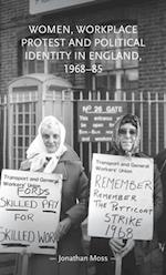 Women, Workplace Protest and Political Identity in England, 1968 85