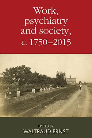 Work, Psychiatry and Society, c. 1750–2015