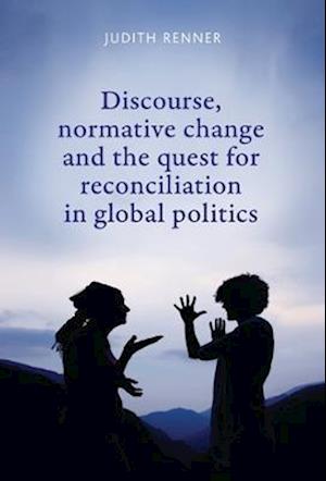 Discourse, Normative Change and the Quest for Reconciliation in Global Politics