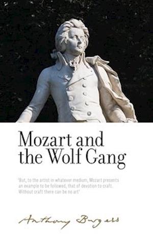 Mozart and the Wolf Gang : By Anthony Burgess