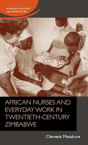 African Nurses and Everyday Work in Twentieth-Century Zimbabwe