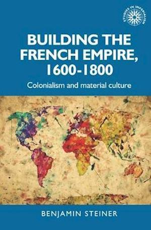 Building the French Empire, 1600 1800