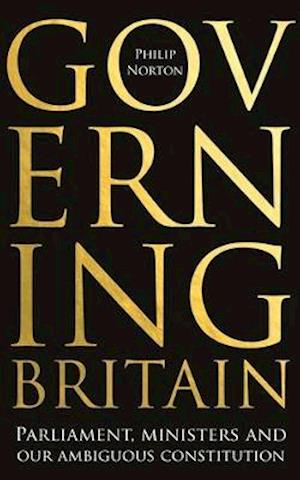 Governing Britain : Parliament, ministers and our ambiguous constitution