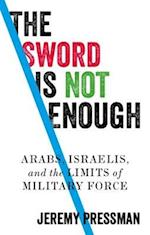 The sword is not enough : Arabs, Israelis, and the limits of military force 