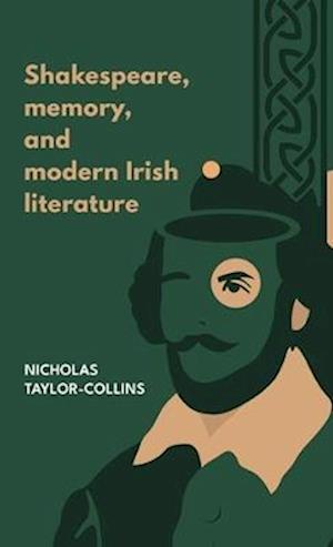 Shakespeare, memory, and modern Irish literature