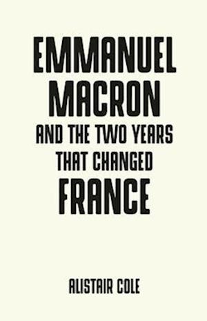 Emmanuel Macron and the Two Years That Changed France