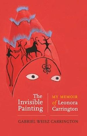 The invisible painting : My memoir of Leonora Carrington