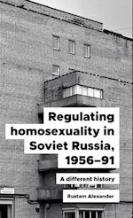 Regulating Homosexuality in Soviet Russia, 1956–91