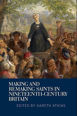 Making and Remaking Saints in Nineteenth-Century Britain