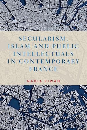 Secularism, Islam and Public Intellectuals in Contemporary France