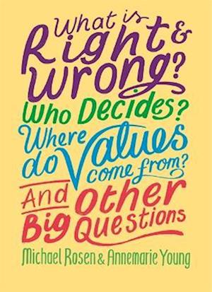 What is Right and Wrong? Who Decides? Where Do Values Come From? And Other Big Questions