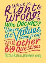What is Right and Wrong? Who Decides? Where Do Values Come From? And Other Big Questions