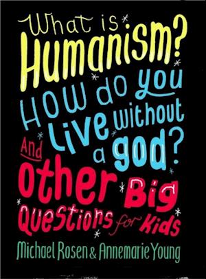 What is Humanism? How do you live without a god? And Other Big Questions for Kids