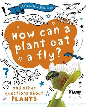 A Question of Science: How can a plant eat a fly? And other questions about plants