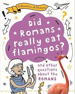 A Question of History: Did Romans really eat flamingos? And other questions about the Romans