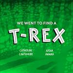 We Went to Find a T-Rex
