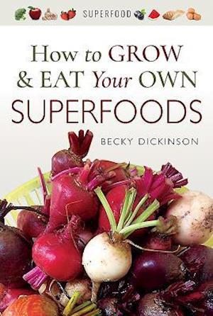 How to Grow and Eat Your Own Superfoods