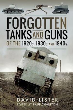 Forgotten Tanks and Guns of the 1920s, 1930s and 1940s