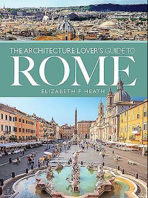 The Architecture Lover's Guide to Rome