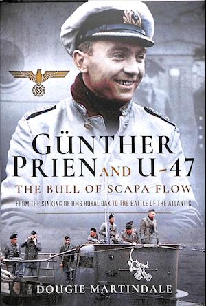 Gunther Prien and U-47: The Bull of Scapa Flow